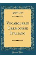 Vocabolario Cremonese Italiano (Classic Reprint)