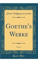 Goethe's Werke, Vol. 21 (Classic Reprint)