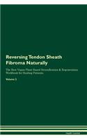 Reversing Tendon Sheath Fibroma: Naturally The Raw Vegan Plant-Based Detoxification & Regeneration Workbook for Healing Patients. Volume 2