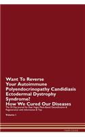 Want To Reverse Your Autoimmune Polyendocrinopathy Candidiasis Ectodermal Dystrophy Syndrome? How We Cured Our Diseases. The 30 Day Journal for Raw Vegan Plant-Based Detoxification & Regeneration with Information & Tips Volume 1