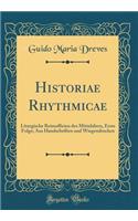 Historiae Rhythmicae: Liturgische Reimofficien Des Mittelalters, Erste Folge; Aus Handschriften Und Wiegendrucken (Classic Reprint)