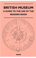 British Museum - A Guide to the Use of the Reading Room