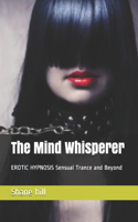 The Mind Whisperer: EROTIC HYPNOSIS Sensual Trance and Beyond