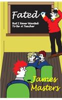 FATED . . .But I Never Wanted To Be A Teacher
