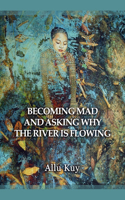 Becoming Mad and Asking Why the River is Flowing