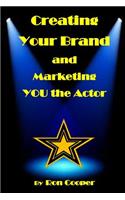 Creating Your Brand and Marketing YOU the Actor