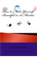 How to Make Yourself Beautiful in 10 Minutes