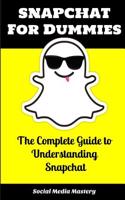 Snapchat for Dummies: The Complete Guide to Understanding Snapchat: (Social Media Guides for Adults)