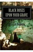 Black roses upon your grave