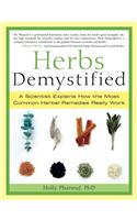 Herbs Demystified: A Scientist Explains How the Most Common Herbal Remedies Really Work: A Scientist Explains How the Most Common Herbal Remedies Really Work