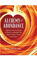 Alchemy of Abundance: Aligning with the Energy of Desire to Manifest Your Highest Vision, Power, and Purpose