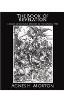 Book of Revelation a Series of Outline Studies in the Apocalypse