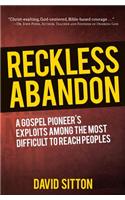 Reckless Abandon: A Gospel Pioneer's Exploits Among the Most Difficult to Reach Peoples