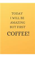 Today I Will Be Amazing But First Coffee: Front Cover Quotation Journal for Men & Women Who Want to Be Inspired Every Day, to Note Down All Your Thoughts and Ideas That You Want to Remember 