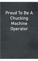 Proud To Be A Chucking Machine Operator