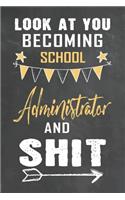 Look at You Becoming School Administrator and Shit: Journal Notebook 108 Pages 6 x 9 Lined Writing Paper School Appreciation Day Gift Teacher from Student