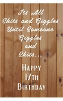Its All Shits and Giggles and Until Someone Giggles and Shits Happy 17th Birthday: Bathroom Humor 17th Birthday gag Gift / Journal / Notebook / Diary / Unique Greeting Card Alternative Happy 17th Birthday Gift