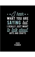 I Hear What You Are Saying I Really Just Want To Talk About Arts And Crafts 2020 Planner