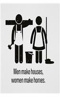 Men make houses, women make homes