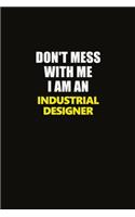 Don't Mess With Me I Am An Industrial Designer: Career journal, notebook and writing journal for encouraging men, women and kids. A framework for building your career.