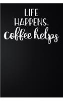 Life Happens Coffee Helps: 100 Pages 6'' x 9'' Coffee Tasting Journal - Track, Log And Rate Coffee Varieties And Roasts Notebook Gift For Coffee Drinkers