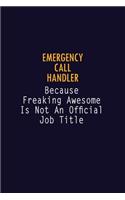 Emergency Call Handler Because Freaking Awesome is not An Official Job Title: 6X9 Career Pride Notebook Unlined 120 pages Writing Journal