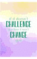 If It Doesn't Challenge You, then It Won't Change You.