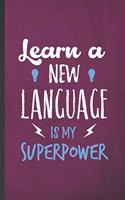 Learn a New Language Is My Superpower: Blank Funny New Language Lined Notebook/ Journal For Teacher Instructor Student, Inspirational Saying Unique Special Birthday Gift Idea Classic 6x9 
