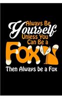 Always Be Yourself Unless You Can Be a Fox Then Always Be a Fox: Funny Obsessed With Foxes Blank Composition Notebook for Journaling & Writing (120 Lined Pages, 6" x 9")