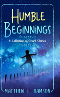 Humble Beginnings: A Collection of Short Stories