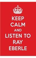Keep Calm and Listen to Ray Eberle: Ray Eberle Designer Notebook