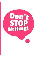 Don't Stop Writing!: Blank Lined Journal - Motivational Journal for Writers, Authors, Teachers And Students