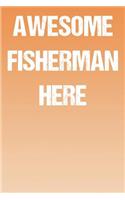 Awesome Fisherman Here: A Perfect Gift For Fishermen And Fishing Enthusiasts, 110 Lined Page Journal and 30 Lines Per Page, 6x9, Professionally Designed (Journal, Notebooks