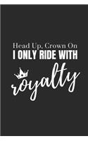 Head Up, Crown On. I Only Ride with Royalty: Blank Lined Writing Journal Notebook Diary 6x9
