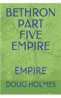 Bethron Part Five: Empire