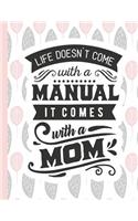 Life Doesn't Come with a Manual It Comes with a Mom