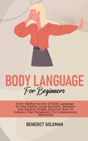 Body Language for Beginners: Every Hidden Secrets Of Body Language In Your Pocket, Learn Gestures, Postures And Analyze People. Discover How To Enhance Your Personality To Commu