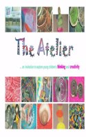 The Atelier: An Invitation to Explore Young Children's Thinking and Creativity(Early Years Library)