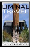 Liminal Travel: The Spaces In Between: A Short Guide to More Fulfilling Travel and Life