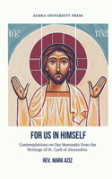 For Us In Himself: Contemplations on Our Humanity from the Writings of St. Cyril of Alexandria