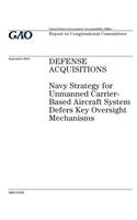 Defense acquisitions: Navy strategy for unmanned carrier-based aircraft system defers key oversight mechanisms: report to congressional committees.