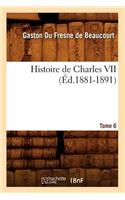 Histoire de Charles VII. Tome 6 (Éd.1881-1891)