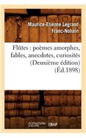 Flûtes: Poèmes Amorphes, Fables, Anecdotes, Curiosités (Deuxième Édition) (Éd.1898)