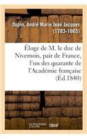 Éloge de M. Le Duc de Nivernois, Pair de France, l'Un Des Quarante de l'Académie Française