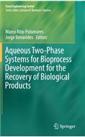 Aqueous Two-Phase Systems for Bioprocess Development for the Recovery of Biological Products