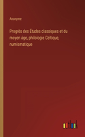 Progrès des Études classiques et du moyen áge, philologie Celtique, numismatique