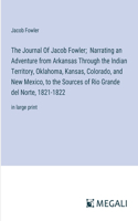 Journal Of Jacob Fowler; Narrating an Adventure from Arkansas Through the Indian Territory, Oklahoma, Kansas, Colorado, and New Mexico, to the Sources of Rio Grande del Norte, 1821-1822