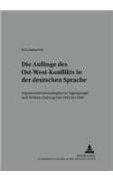 Die Anfaenge des Ost-West-Konflikts in der deutschen Sprache: Argumentationsstrategien in Tagesspiegel Und Berliner Zeitung Von 1945 Bis 1949
