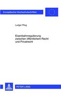 Eisenbahnregulierung Zwischen Oeffentlichem Recht Und Privatrecht: (5318 Europaeische Hochschulschriften Recht)