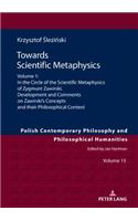 Towards Scientific Metaphysics, Volume 1: In the Circle of the Scientific Metaphysics of Zygmunt Zawirski. Development and Comments on Zawirski's Concepts and their Philosophical Context